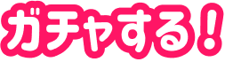 ガチャする！