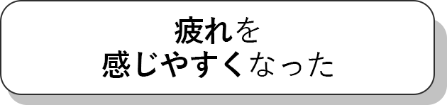 疲れを感じやすくなった