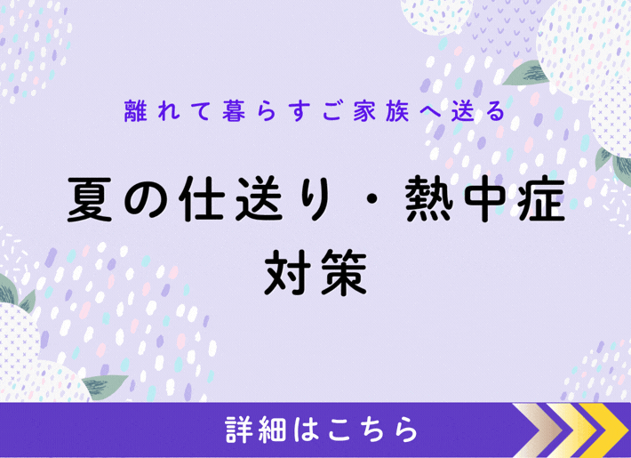 もうすぐ7月！離れて暮らすご家族へ贈る「夏の仕送り・熱中症対策」