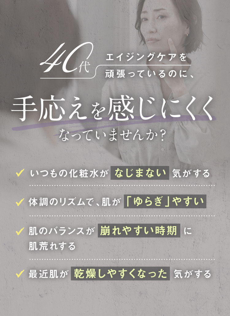 40代 エイジングケアを頑張っているのに、手応えを感じにくくなっていませんか？