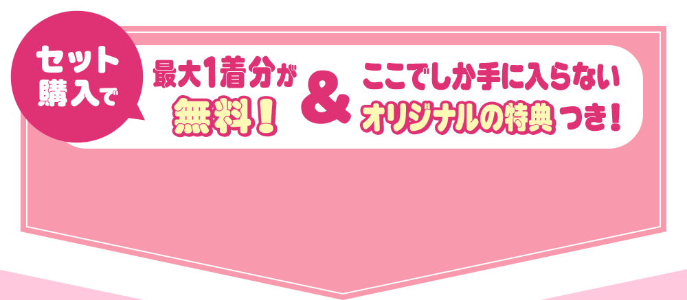 セット購入で最大1着分が無料＆オリジナル特典つき！