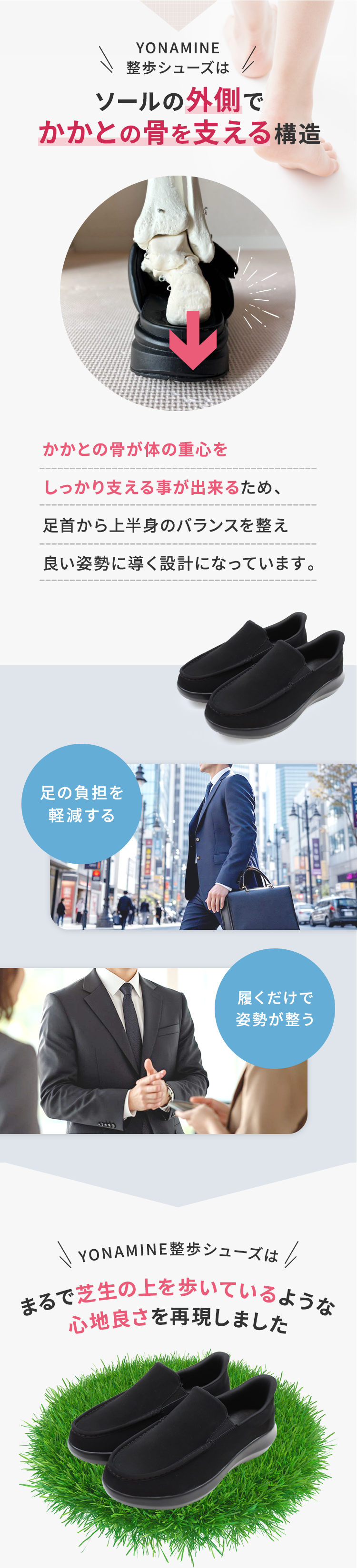 かかとの骨が体の重心をしっかり支える事が出来るため、足首から上半身のバランスを整え良い姿勢に導く設計になっています。