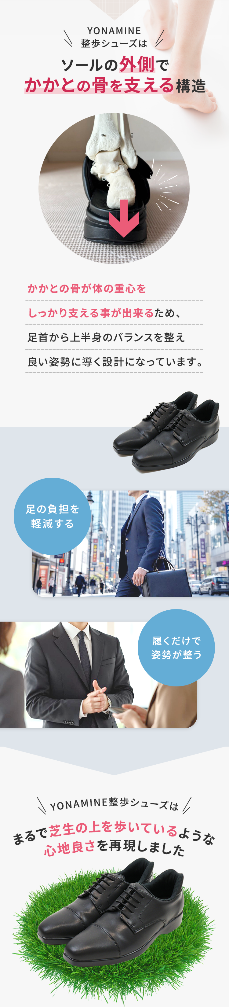 かかとの骨が体の重心をしっかり支える事が出来るため、足首から上半身のバランスを整え良い姿勢に導く設計になっています。