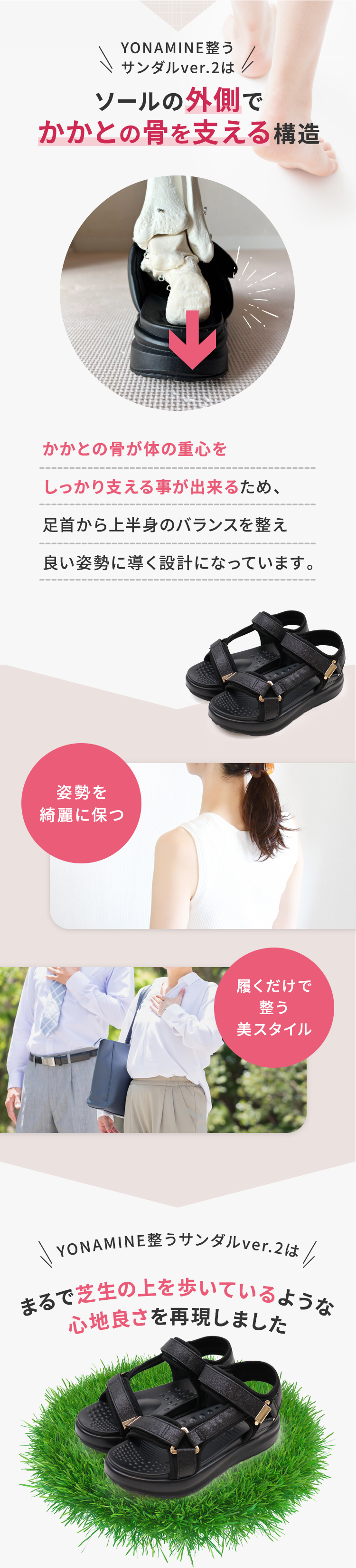 かかとの骨が体の重心をしっかり支える事が出来るため、足首から上半身のバランスを整え良い姿勢に導く設計になっています。