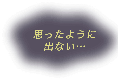 思ったように出ない