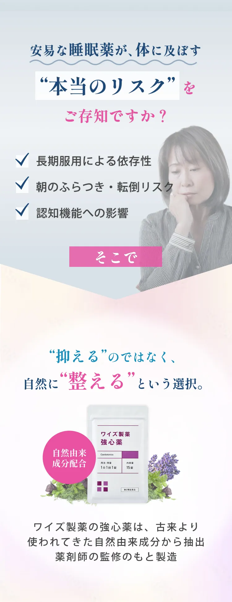 安易な睡眠薬が、体に及ぼす本当のリスクをご存じですか？長期服用による依存性。朝のふらつき、転倒リスク。認知機能への影響。そこで抑えるのではなく自然に整えるという選択。