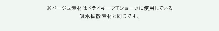 ベージュ素材はドライキープTショーツに使用している吸水拡散素材と同じです