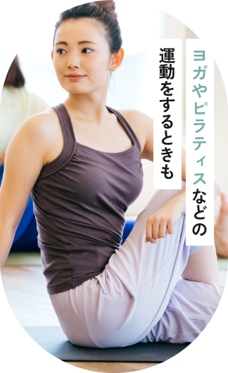 ヨガやピラティスなどの運動をするときも